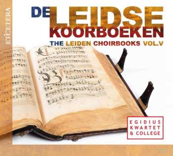 Egidius Kwartet: De Leidse Koorboeken = The Leiden Choirbooks Vol.V