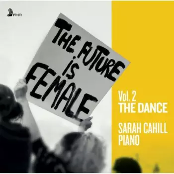 Sarah Cahill - The Future Is Female Vol.2 "the Dance"