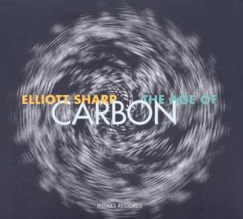 3CD Elliott Sharp: The Age Of Carbon 565329