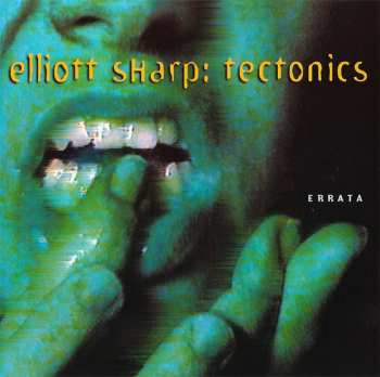 Album Elliott Sharp: Tectonics: Errata