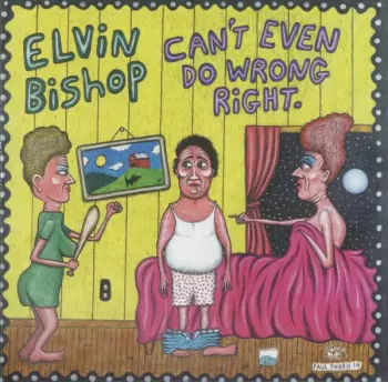 Elvin Bishop: Can't Even Do Wrong Right