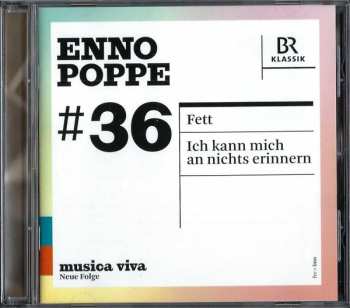 CD Enno Poppe: #36 | Fett / Ich Kann Mich An Nichts Erinnern 572839