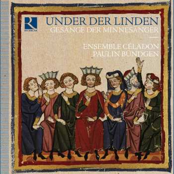 Ensemble Céladon: Under Der Linden – Gesänge Der Minnesänger