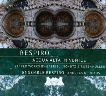 Ensemble Respiro: Acqua Alta In Venice - Sacred Works By Gabrieli, Schütz & Rosenmüller