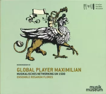 Global Player Maximilian (Musikalisches Networking Um 1500)