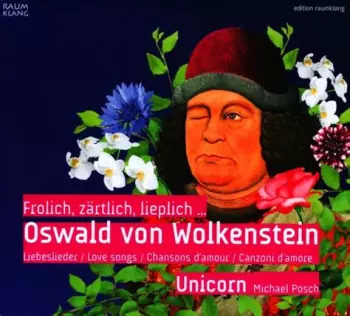 Frolich, Zärtlich, Lieplich... Oswald von Wolkenstein: Liebeslieder / Love Songs / Chansons D'amour / Canzoni D'amore