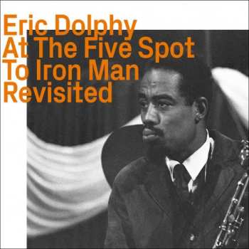 Album Eric Dolphy: At The Five Spot To Iron Man Revisited