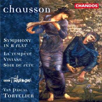 Ernest Chausson: Symphony In B Flat / La Tempête / Viviane / Soir De Fête