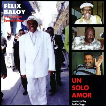 Felix Baloy Y Su Cuban Son Allstars: Un Solo Amor