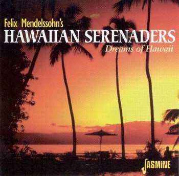 Felix Mendelssohn's Hawaiian Serenaders: Dreams Of Hawaii