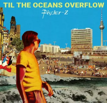 Fischer-Z: Til The Oceans Overflow