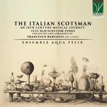 The Italian Scotsman (An 18th Century Musical Journey Into Old Scottish Music Collected And Arranged By Francesco Barsanti And Others)