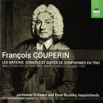 François Couperin: Les Nations: Sonates Et Suites De Symphonies En Trio And Other Pieces For Two Harpsichords, Volume Two