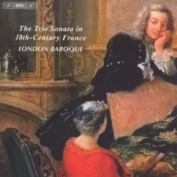 London Baroque - The Trio Sonata In 18th Century France