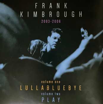 Frank Kimbrough: 2003-2006 - Volume One: Lullabluebye / Volume Two: Play