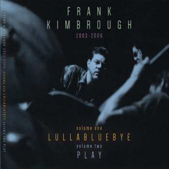 4LP Frank Kimbrough: 2003-2006 - Volume One: Lullabluebye / Volume Two: Play 647785