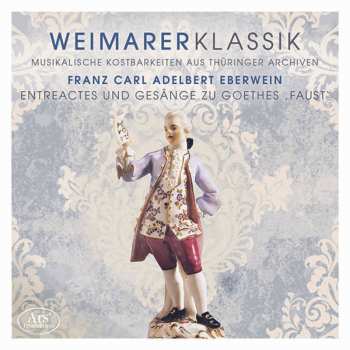 CD Franz Carl Adelbert Eberwein: Entreactes Und Gesänge Zu Goethes 'Faust' – Weimarer Klassik 612257