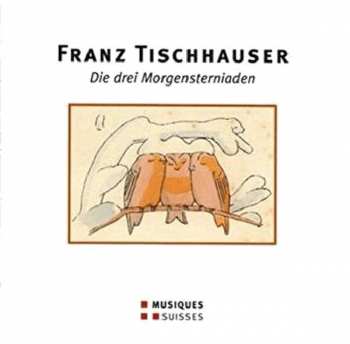 Album Franz Tischhauser: Die Drei Morgensterniaden