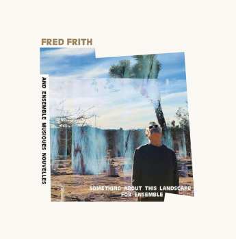 CD Fred Frith: Something About This Landscape For Ensemble 481071