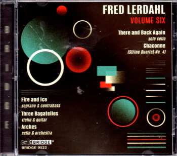 Album Fred Lerdahl: Volume Six: There Are Back Again (Solo Cello) - Chaconne (String Quartet No. 4) - Fire And Ice (Soprano & Contrabass) - Three Bagatelles (Violin & Guitar) - Arches (Cello & Orchestra)