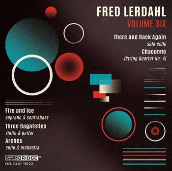 CD Fred Lerdahl: Volume Six: There Are Back Again (Solo Cello) - Chaconne (String Quartet No. 4) - Fire And Ice (Soprano & Contrabass) - Three Bagatelles (Violin & Guitar) - Arches (Cello & Orchestra) 425295