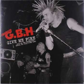 LP G.B.H.: Give Me Fire Live At The Showplace, Dover, Nj, July 17th, 1983 LTD | CLR 554561