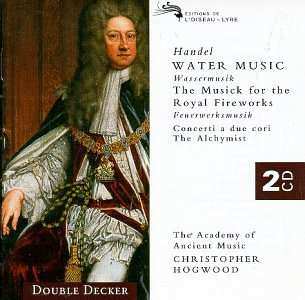 Georg Friedrich Händel: Water Music [Wassermusik] / The Musick For The Royal Fireworks [Feuerwerksmusik] / Concerti A Due Cori / The Alchymist