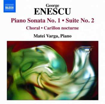 Album George Enescu: Piano Sonata No. 1 · Suite No. 2 · Choral · Carillon Nocturne