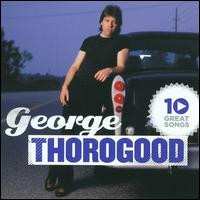 Album George Thorogood: 10 Great Songs