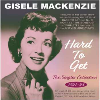 Gisele MacKenzie: Hard To Get - The Singles Collection 1951-58