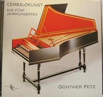 Album Günther Fetz: Cembalokunst Aus 5 Jahrhunderten