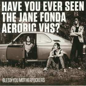 Album Have You Ever Seen The Jane Fonda Aerobic VHS?: Bless You Motherfuckers