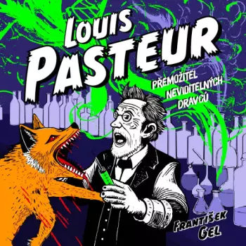 Gel: Louis Pasteur. Přemožitel Neviditelných Dravců