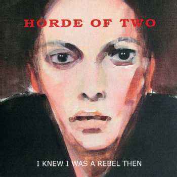 Album Horde Of Two: I Knew I Was A Rebel Then