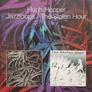 Album Hugh Hopper: Jazzloops / The Stolen Hour