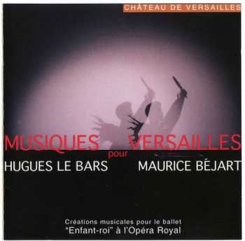 Album Hugues Le Bars: Musique Pour Versailles - Ballet De Maurice Bejart " L'Enfant Roi "