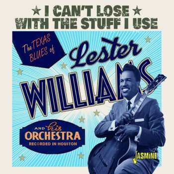 CD Lester Williams And His Orchestra: I Can't Lose With The Stuff I Use: The Texas Blues Of Lester Williams And His Orchestra  Recorded In Houston 491543