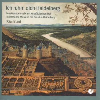 Ich Rühm Dich Heidelberg: Musik Der Renaissance Am Kurpfälzischen Hof