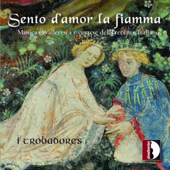 Album I Trobadores: Sento D'Amor La Fiamma (Musica Cavalleresca E Cortese Del Trecento Italiano)