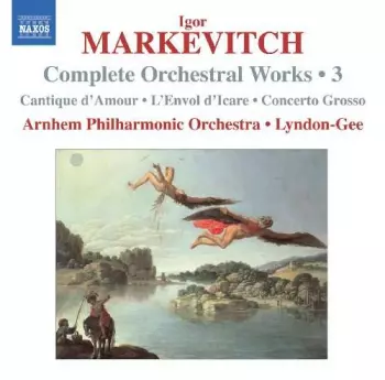 Complete Orchestral Works • 3 (Cantique D'Amour • L'Envol D'Icare • Concerto Grosso)