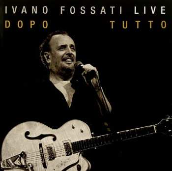 Album Ivano Fossati: Ivano Fossati Live: Dopo Tutto 