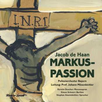 Album Jacob de Haan: Markus-passion Für Mezzosopran, Bariton, Strecher & Sinfonisches Blasorchester