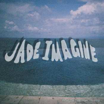 Album Jade Imagine: What The Fuck Was I Thinking