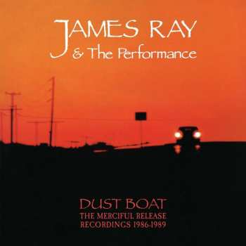 Album James Ray And The Performance: Dust Boat - Merciful Release Recordings 1986-1989