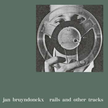 Album Jan Bruyndonckx: Rails And Other Tracks