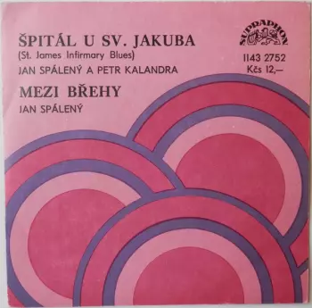 Jan Spálený: Špitál U Sv. Jakuba (St. James Infirmary Blues) / Mezi Břehy