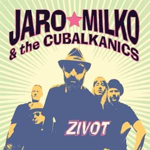 CD Jaro Milko & The Cubalkanics: Zivot DIGI 634818