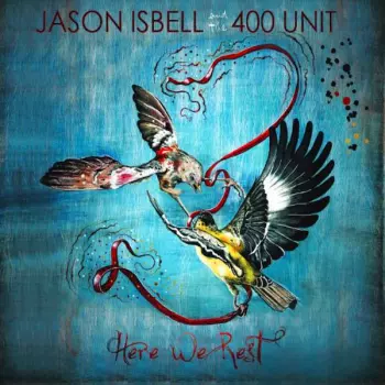 Jason Isbell And The 400 Unit: Here We Rest