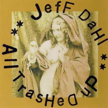 CD Jeff Dahl: All Trashed Up 578977