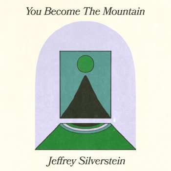 Jeffrey Lewis Silverstein: You Become The Mountain